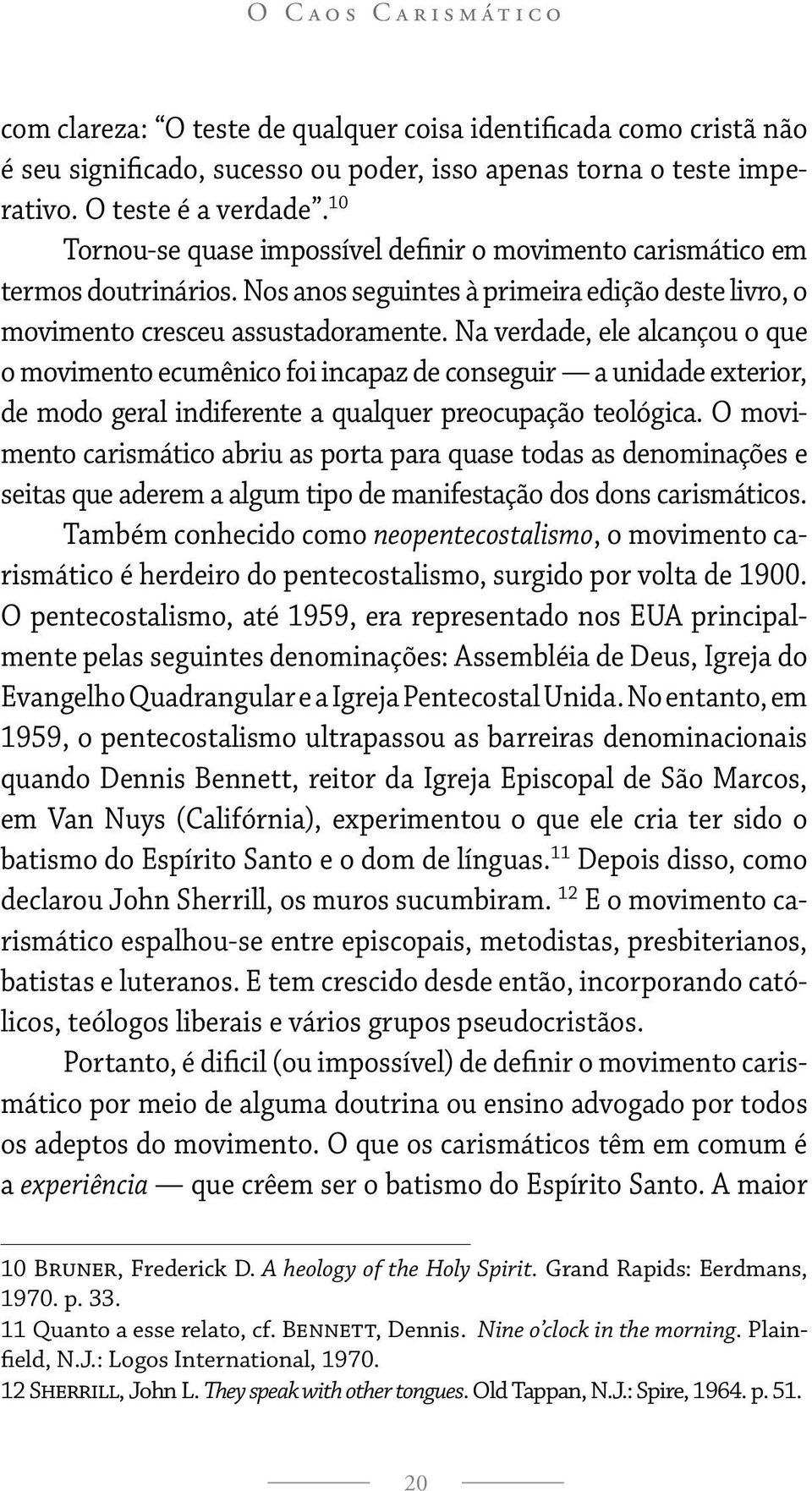 Na verdade, ele alcançou o que o movimento ecumênico foi incapaz de conseguir a unidade exterior, de modo geral indiferente a qualquer preocupação teológica.