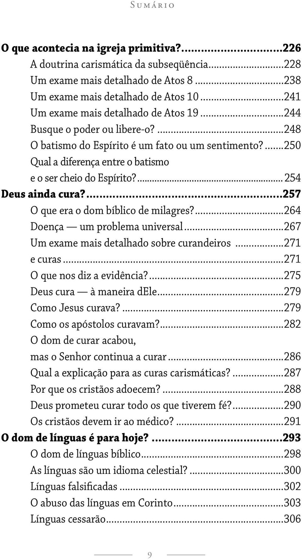 ... 254 Deus ainda cura?...257 O que era o dom bíblico de milagres?...264 Doença um problema universal...267 Um exame mais detalhado sobre curandeiros...271 e curas...271 O que nos diz a evidência?