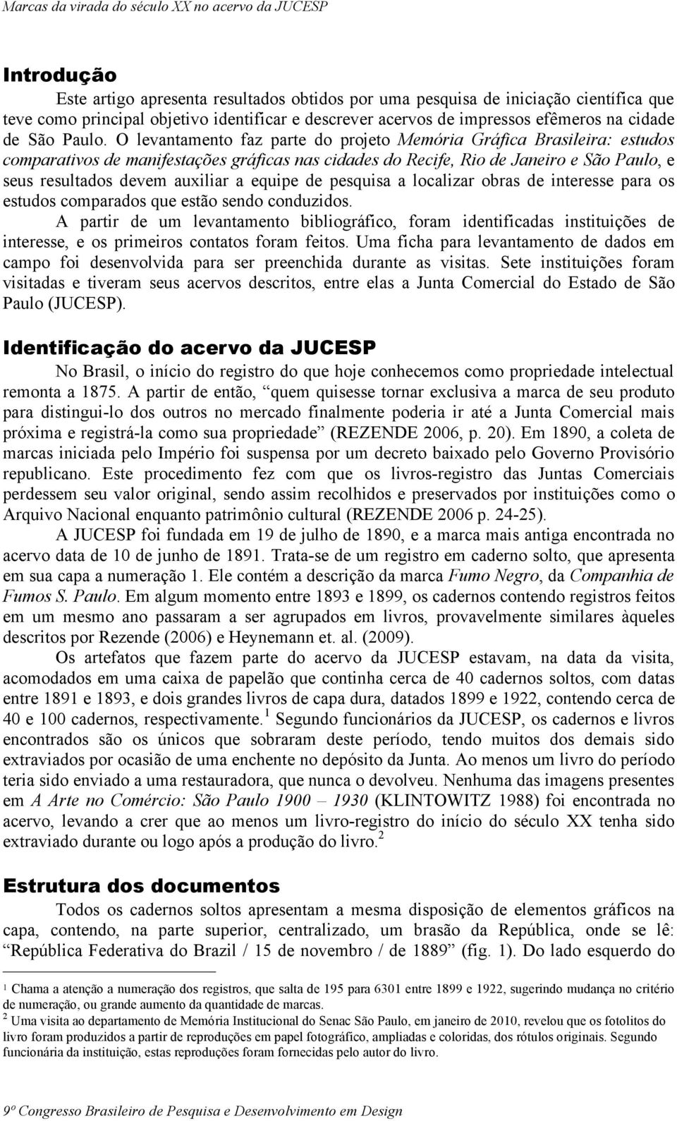 O levantamento faz parte do projeto Memória Gráfica Brasileira: estudos comparativos de manifestações gráficas nas cidades do Recife, Rio de Janeiro e São Paulo, e seus resultados devem auxiliar a