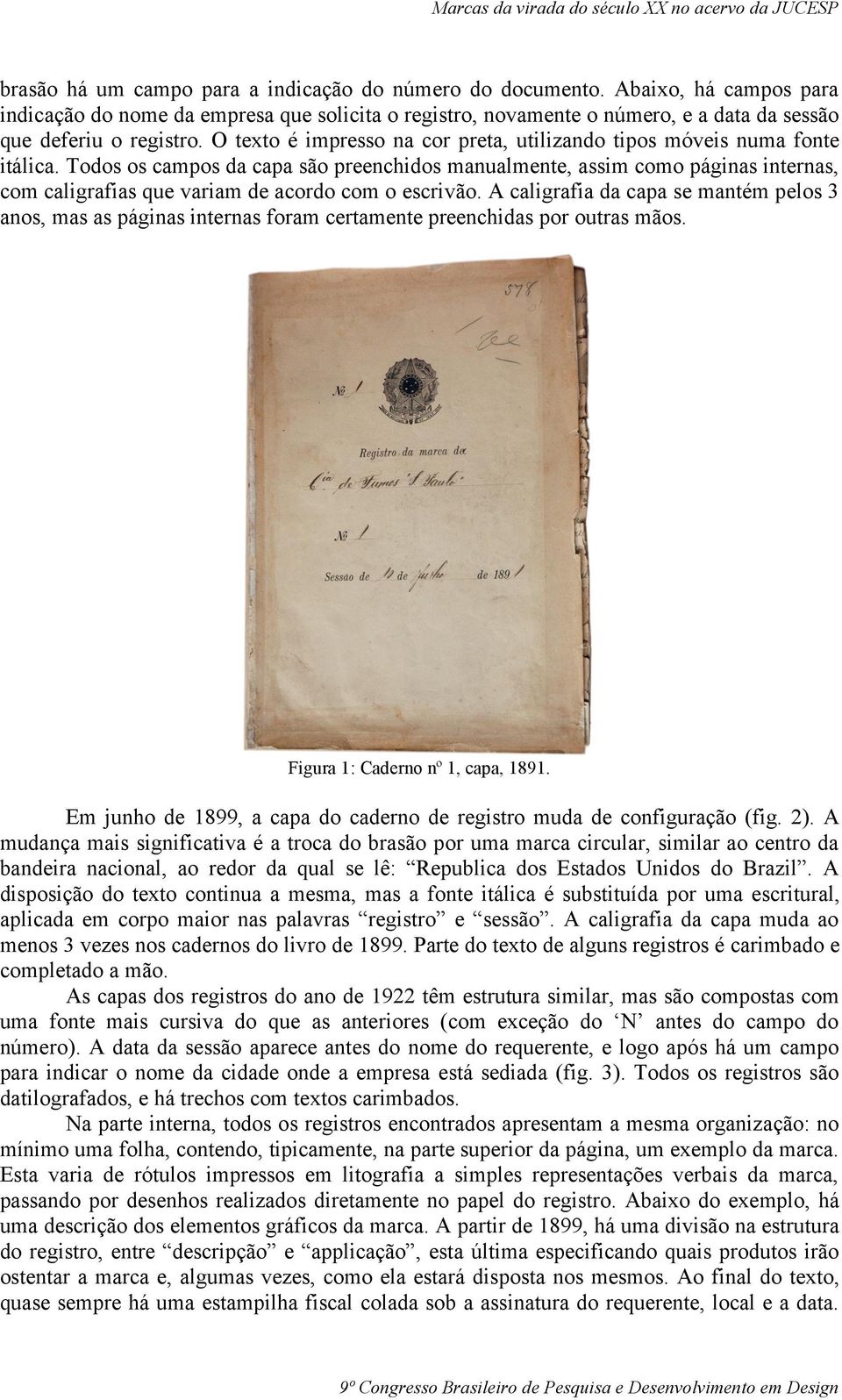 Todos os campos da capa são preenchidos manualmente, assim como páginas internas, com caligrafias que variam de acordo com o escrivão.