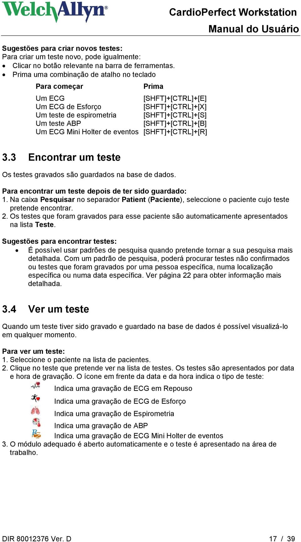 ECG Mini Holter de eventos [SHFT]+[CTRL]+[R] CardioPerfect Workstation 3.3 Encontrar um teste Os testes gravados são guardados na base de dados. Para encontrar um teste depois de ter sido guardado: 1.