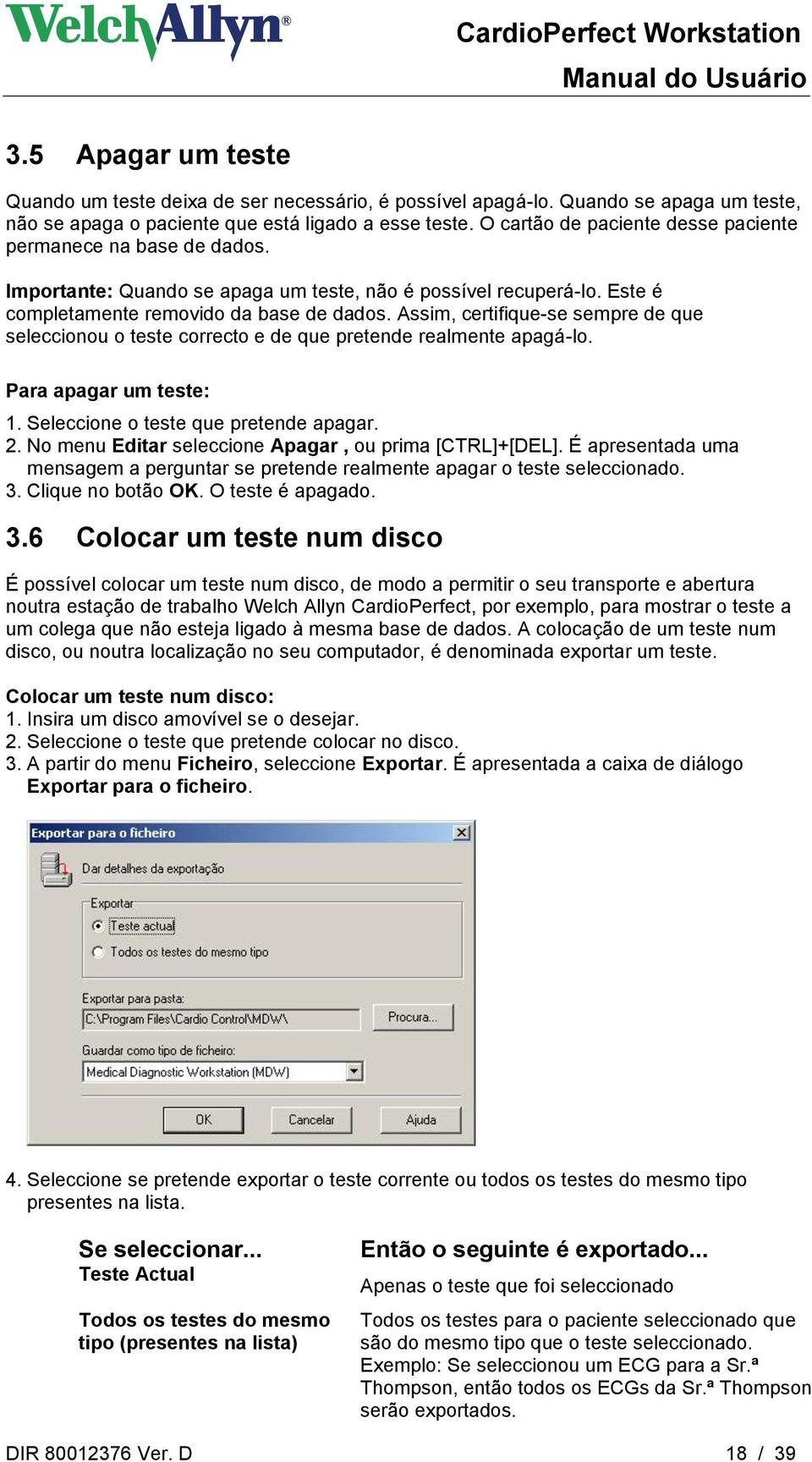 Assim, certifique-se sempre de que seleccionou o teste correcto e de que pretende realmente apagá-lo. Para apagar um teste: 1. Seleccione o teste que pretende apagar. 2.