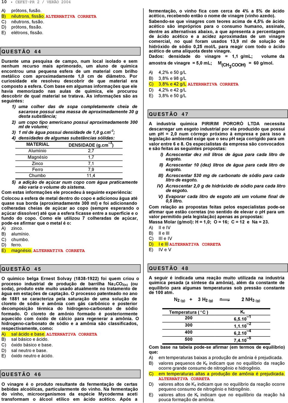 cm de diâmero. Por curiosidade ele resoleu descobrir de que maerial era composo a esfera.