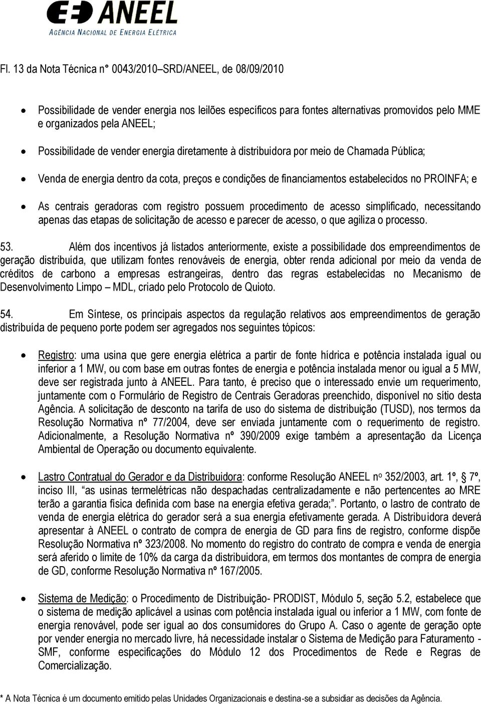 geradoras com registro possuem procedimento de acesso simplificado, necessitando apenas das etapas de solicitação de acesso e parecer de acesso, o que agiliza o processo. 53.