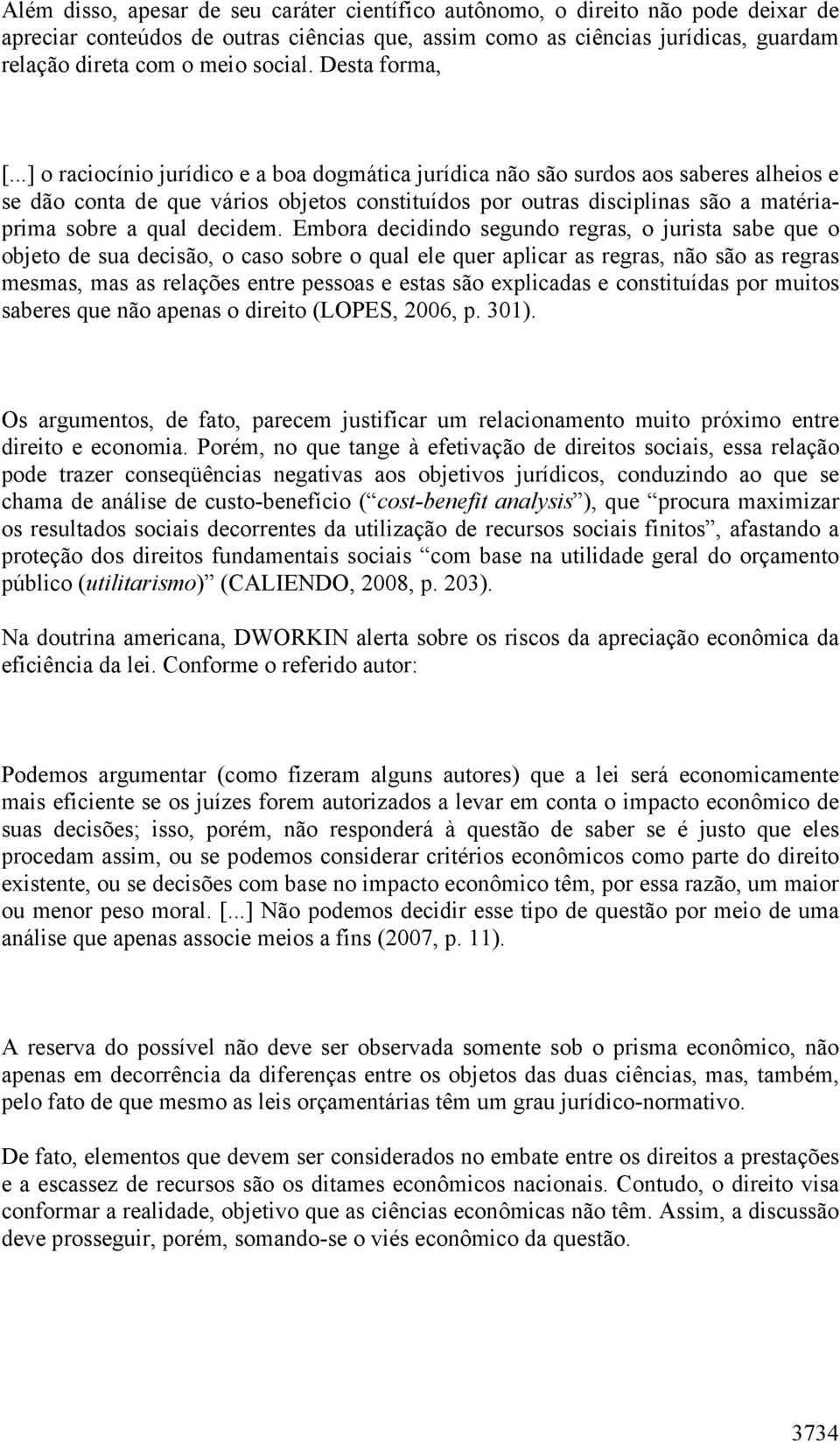 ..] o raciocínio jurídico e a boa dogmática jurídica não são surdos aos saberes alheios e se dão conta de que vários objetos constituídos por outras disciplinas são a matériaprima sobre a qual decidem.