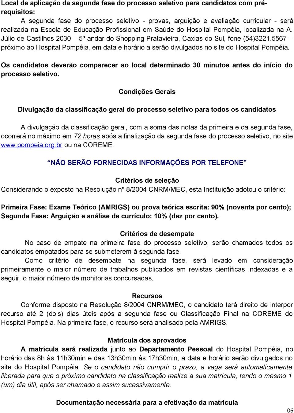 5567 próximo ao Hospital Pompéia, em data e horário a serão divulgados no site do Hospital Pompéia.