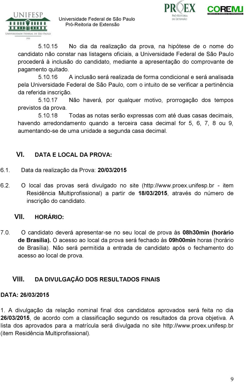 6 A inclusão será realizada de forma condicional e será analisada pela Universidade Federal de São Paulo, com o intuito de se verificar a pertinência da referida inscrição. 5.0.