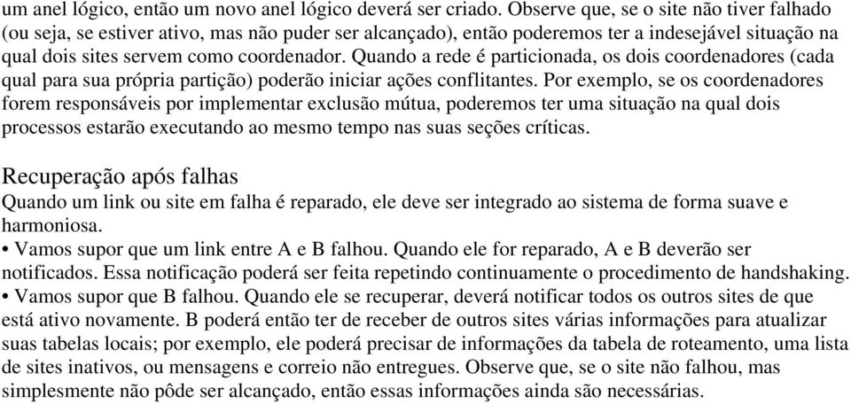 Quando a rede é particionada, os dois coordenadores (cada qual para sua própria partição) poderão iniciar ações conflitantes.