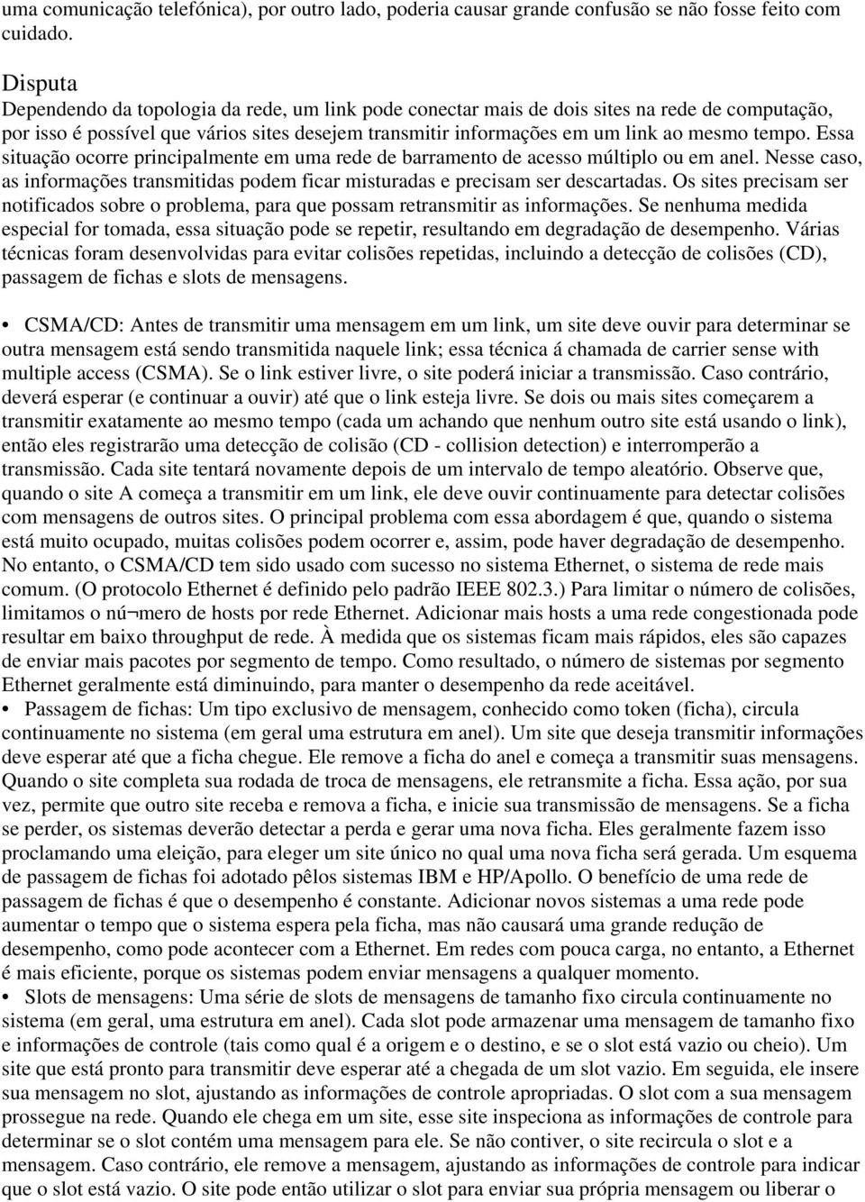 Essa situação ocorre principalmente em uma rede de barramento de acesso múltiplo ou em anel. Nesse caso, as informações transmitidas podem ficar misturadas e precisam ser descartadas.