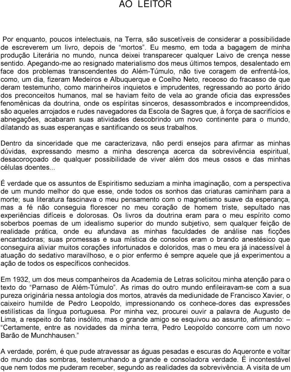 Apegando-me ao resignado materialismo dos meus últimos tempos, desalentado em face dos problemas transcendentes do Além-Túmulo, não tive coragem de enfrentá-los, como, um dia, fizeram Medeiros e