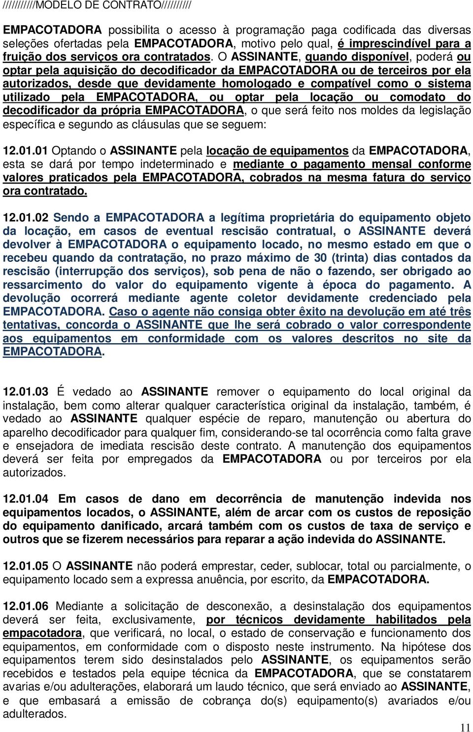 utilizado pela EMPACOTADORA, ou optar pela locação ou comodato do decodificador da própria EMPACOTADORA, o que será feito nos moldes da legislação específica e segundo as cláusulas que se seguem: 12.