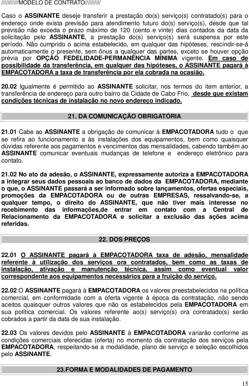 Não cumprido o acima estabelecido, em qualquer das hipóteses, rescindir-se-á automaticamente o presente, sem ônus a qualquer das partes, exceto se houver opção prévia por OPÇÃO FEDELIDADE-PERMANÊNCIA