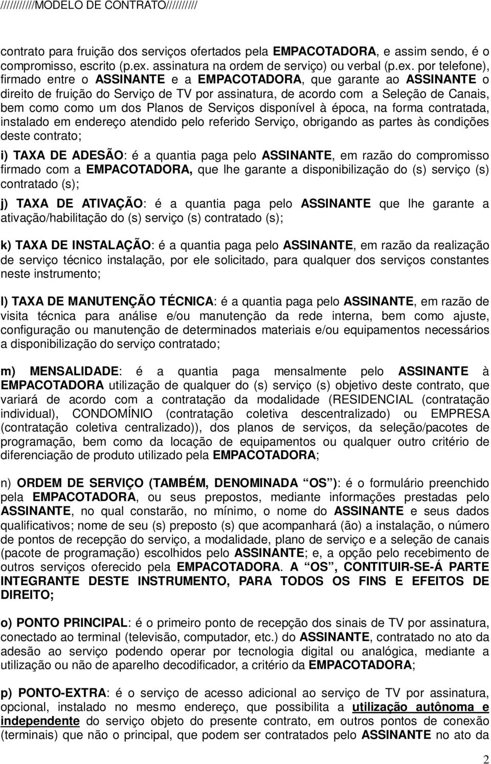 por telefone), firmado entre o ASSINANTE e a EMPACOTADORA, que garante ao ASSINANTE o direito de fruição do Serviço de TV por assinatura, de acordo com a Seleção de Canais, bem como como um dos