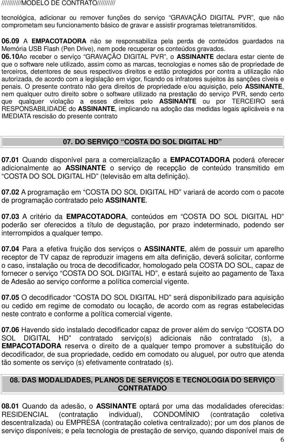 10Ao receber o serviço GRAVAÇÃO DIGITAL PVR, o ASSINANTE declara estar ciente de que o software nele utilizado, assim como as marcas, tecnologias e nomes são de propriedade de terceiros, detentores