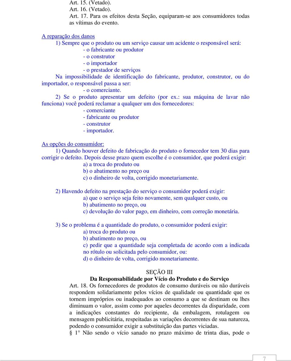 impossibilidade de identificação do fabricante, produtor, construtor, ou do importador, o responsável passa a ser: - o comerciante. 2) Se o produto apresentar um defeito (por ex.