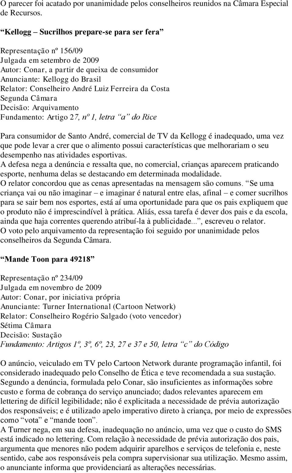 Luiz Ferreira da Costa Segunda Câmara Fundamento: Artigo 27, nº 1, letra a do Rice Para consumidor de Santo André, comercial de TV da Kellogg é inadequado, uma vez que pode levar a crer que o