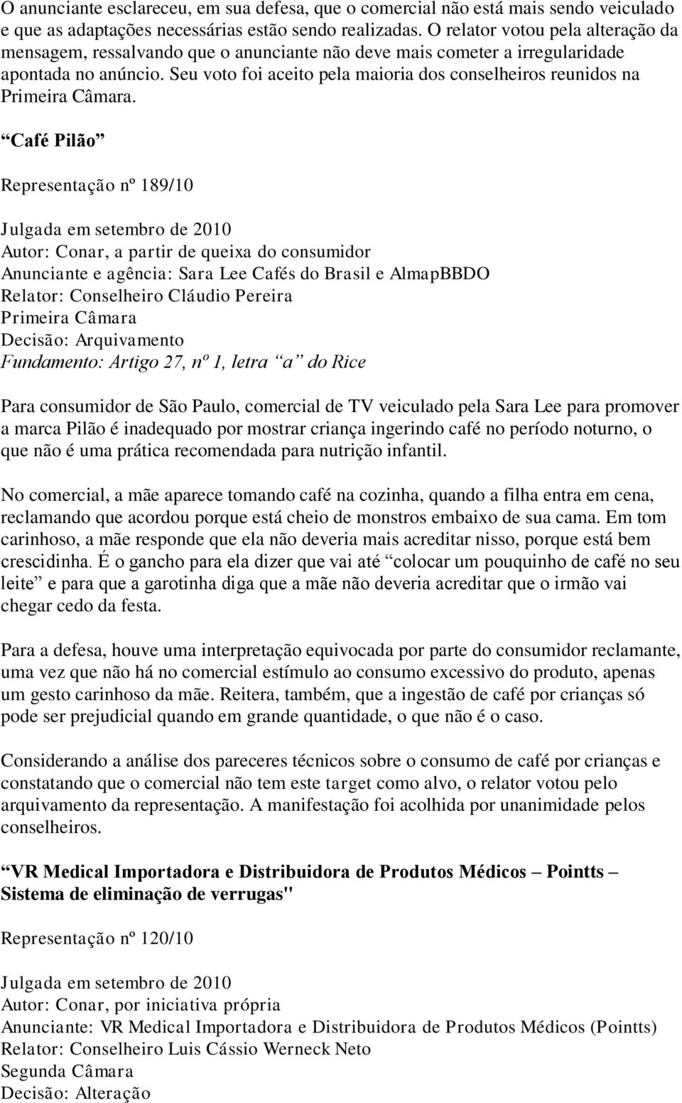 Seu voto foi aceito pela maioria dos conselheiros reunidos na Primeira Câmara.