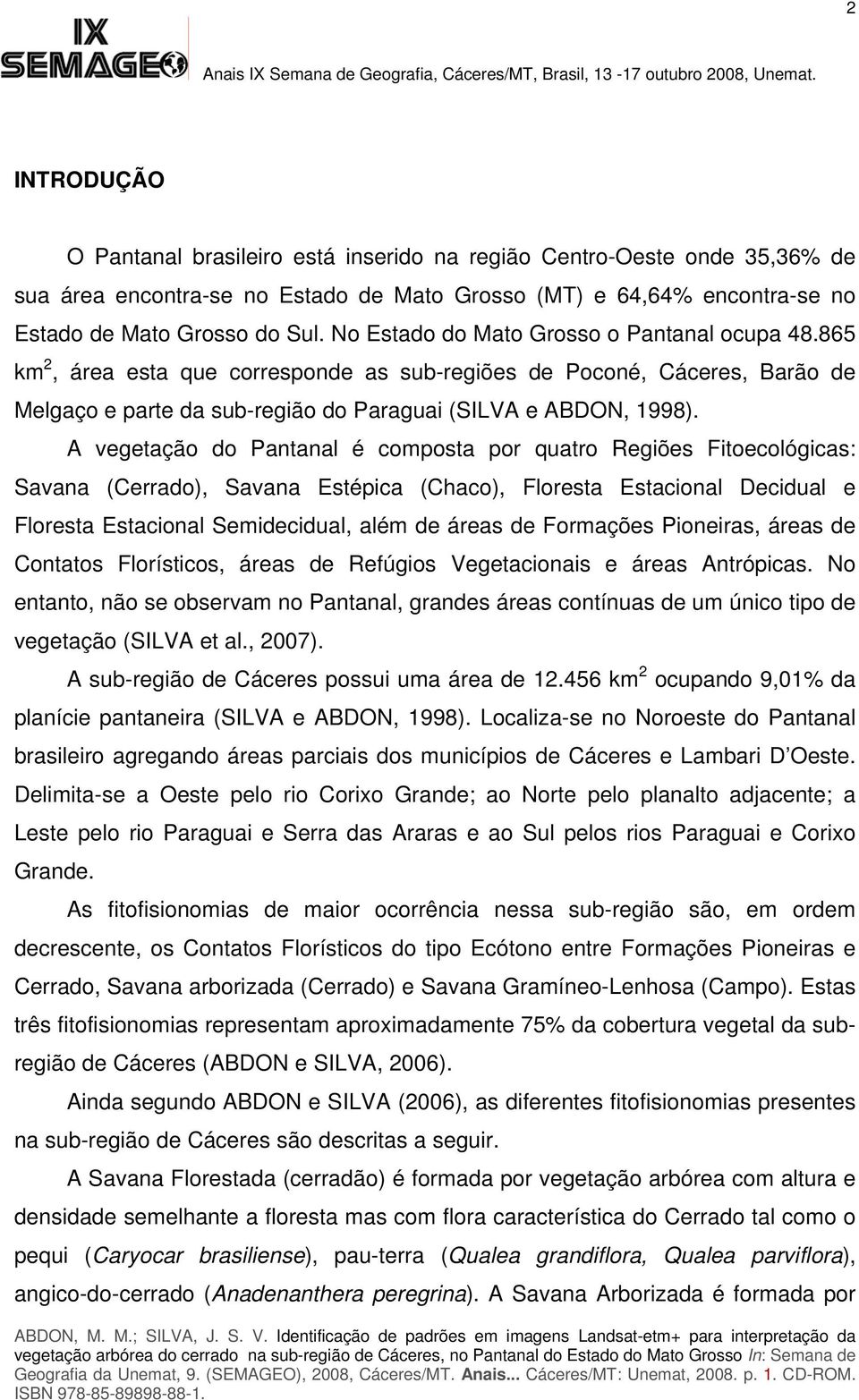 A vegetação do Pantanal é composta por quatro Regiões Fitoecológicas: Savana (Cerrado), Savana Estépica (Chaco), Floresta Estacional Decidual e Floresta Estacional Semidecidual, além de áreas de