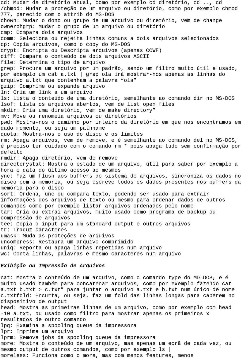 ownerchgrp: Mudar o grupo de um arquivo ou diretório cmp: Compara dois arquivos comm: Seleciona ou rejeita linhas comuns a dois arquivos selecionados cp: Copia arquivos, como o copy do MS-DOS crypt: