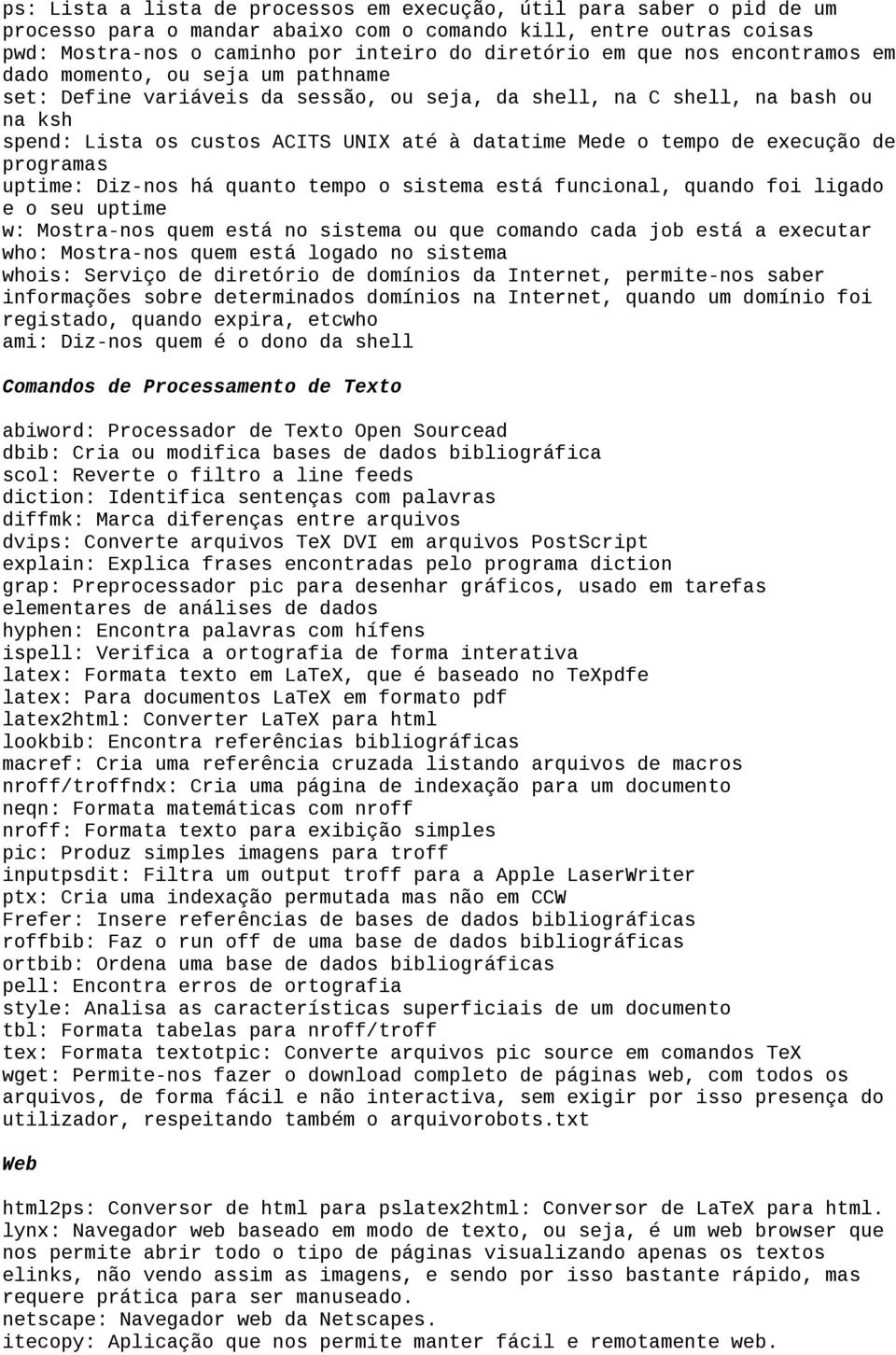 execução de programas uptime: Diz-nos há quanto tempo o sistema está funcional, quando foi ligado e o seu uptime w: Mostra-nos quem está no sistema ou que comando cada job está a executar who: