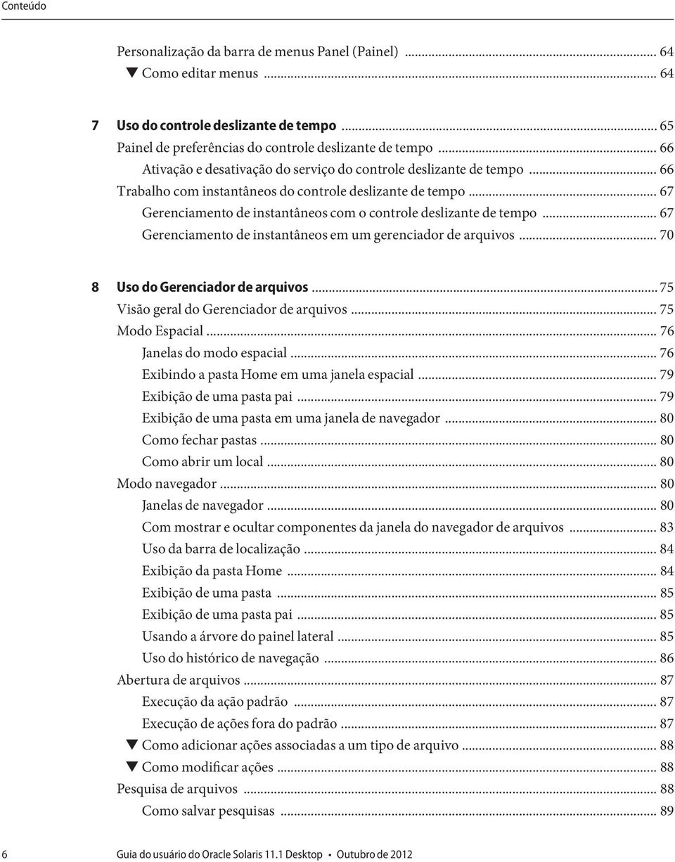 .. 67 Gerenciamento de instantâneos com o controle deslizante de tempo... 67 Gerenciamento de instantâneos em um gerenciador de arquivos... 70 8 Uso do Gerenciador de arquivos.