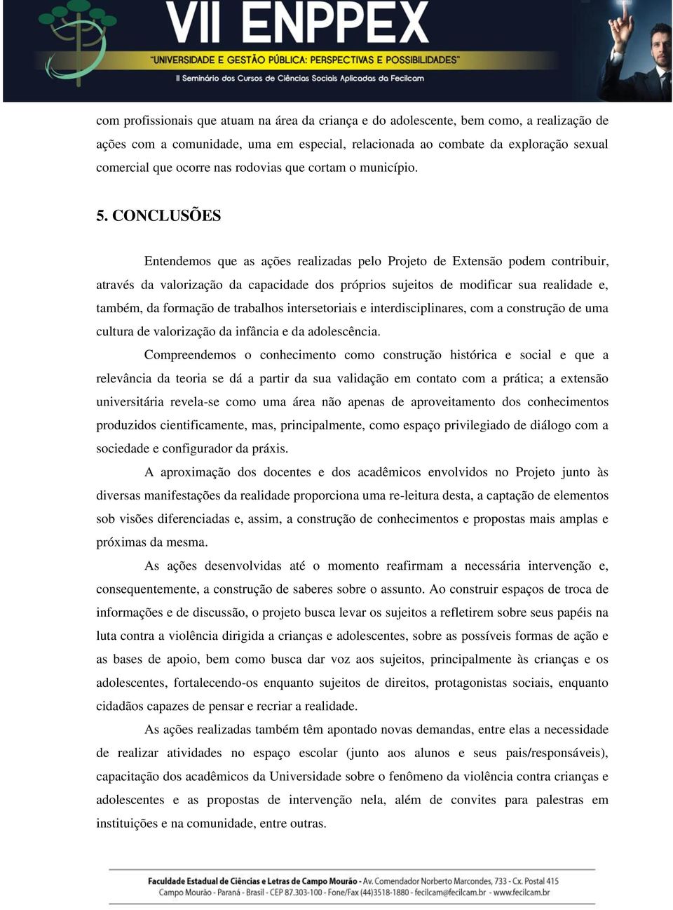 CONCLUSÕES Entendemos que as ações realizadas pelo Projeto de Extensão podem contribuir, através da valorização da capacidade dos próprios sujeitos de modificar sua realidade e, também, da formação