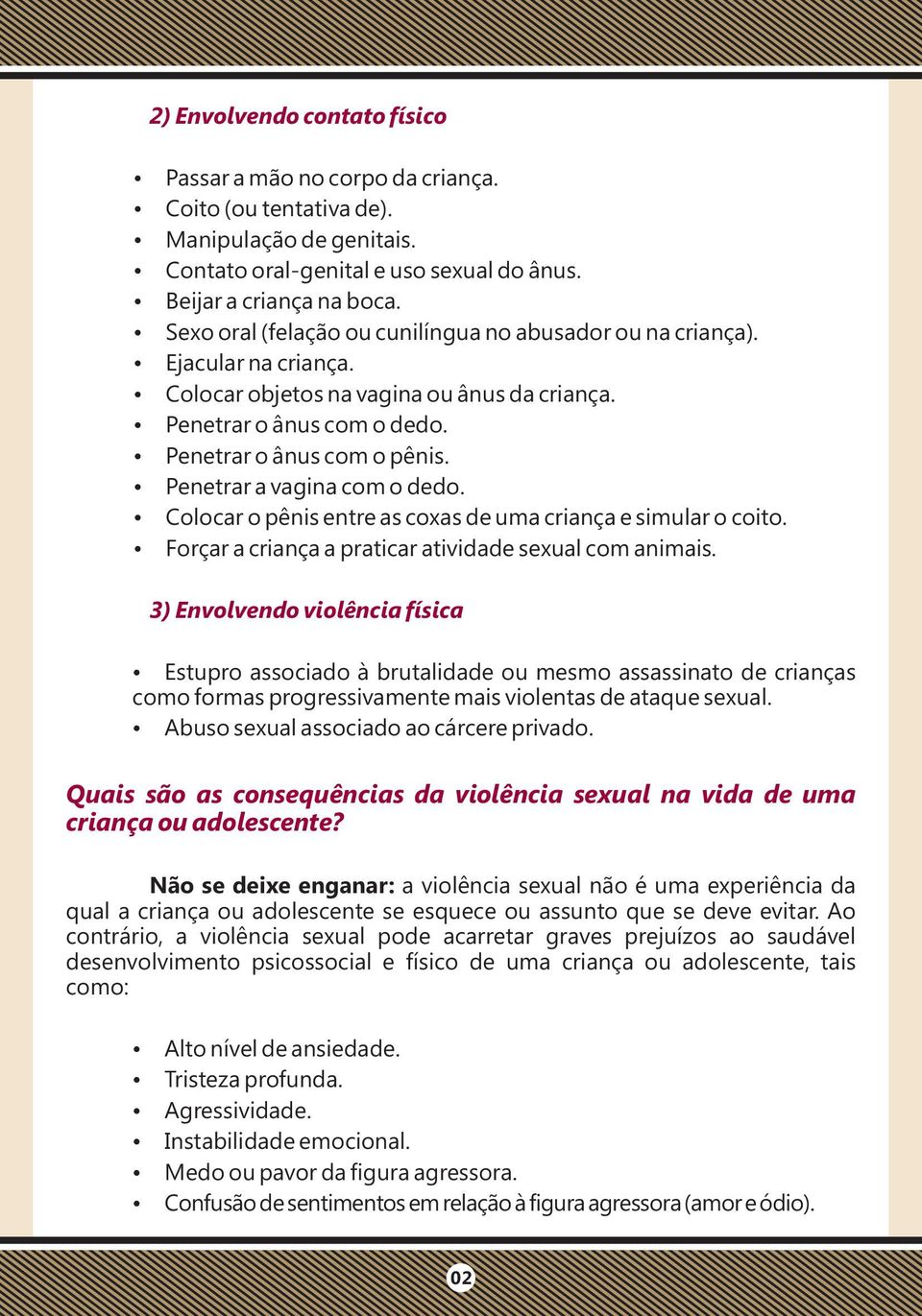 Ÿ Penetrar a vagina com o dedo. Ÿ Colocar o pênis entre as coxas de uma criança e simular o coito. Ÿ Forçar a criança a praticar atividade sexual com animais.