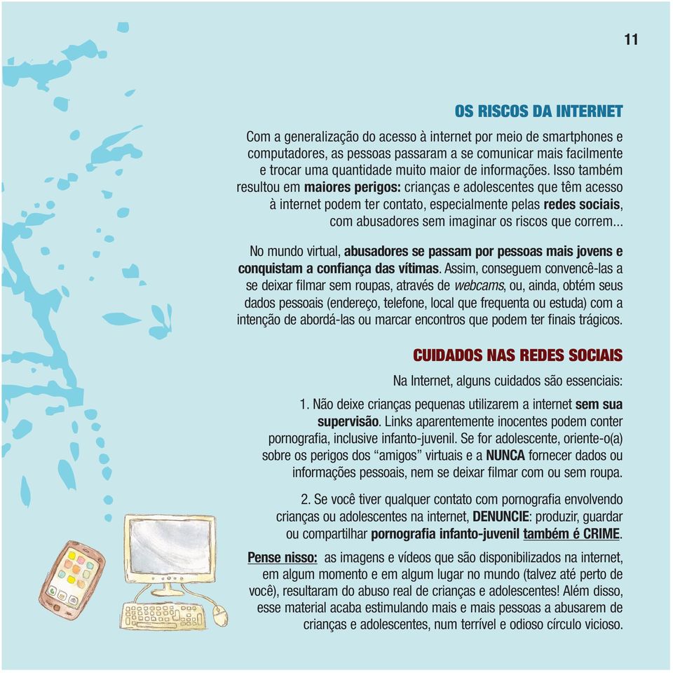 Isso também resultou em maiores perigos: crianças e adolescentes que têm acesso à internet podem ter contato, especialmente pelas redes sociais, com abusadores sem imaginar os riscos que correm.