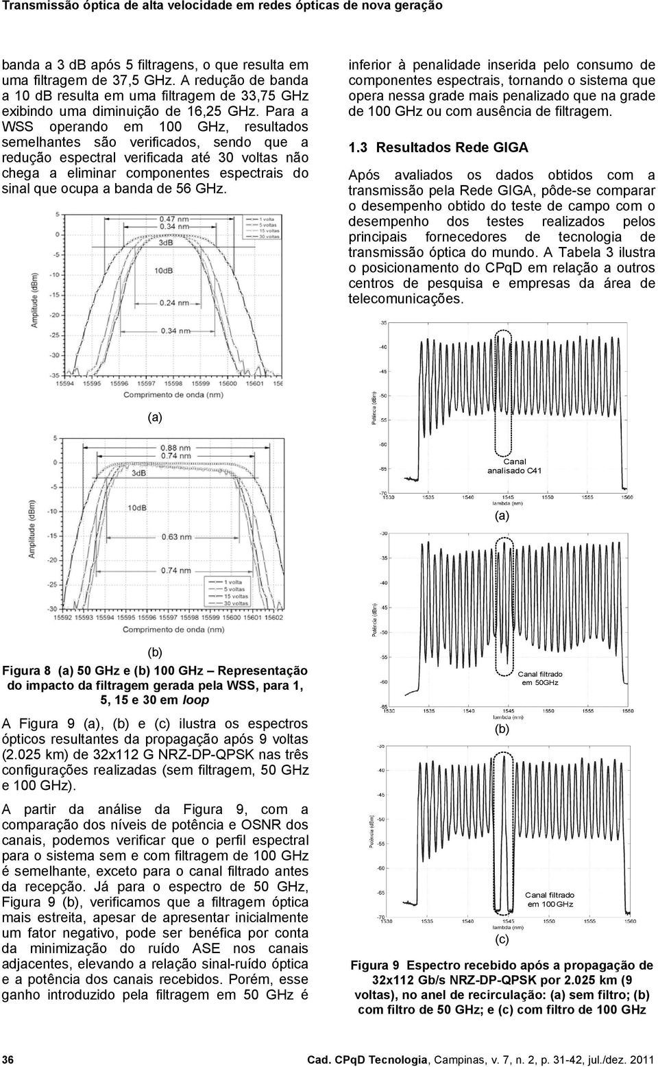 de 56 GHz. inferior à penalidade inserida pelo consumo de componentes espectrais, tornando o sistema que opera nessa grade mais penalizado que na grade de 10