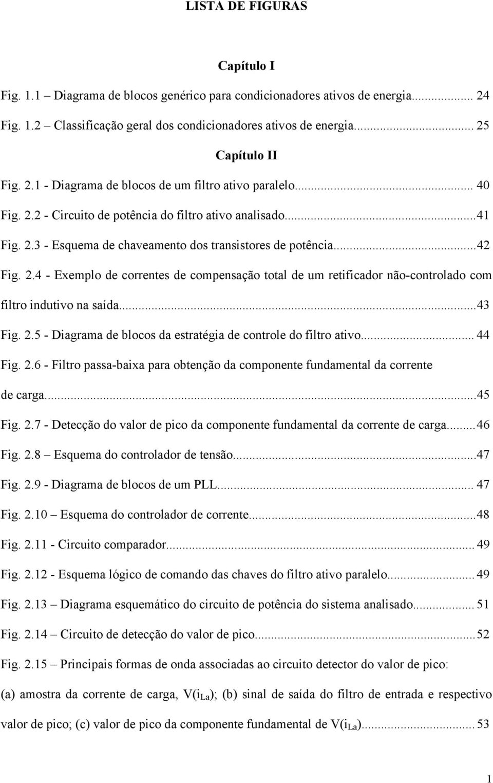 .. 43 Fig. 2.5 - Diagrama de blocos da estratégia de controle do filtro ativo... 44 Fig. 2.6 - Filtro passa-baixa para obtenção da componente fundamental da corrente de carga... 45 Fig. 2.7 - Detecção do valor de pico da componente fundamental da corrente de carga.