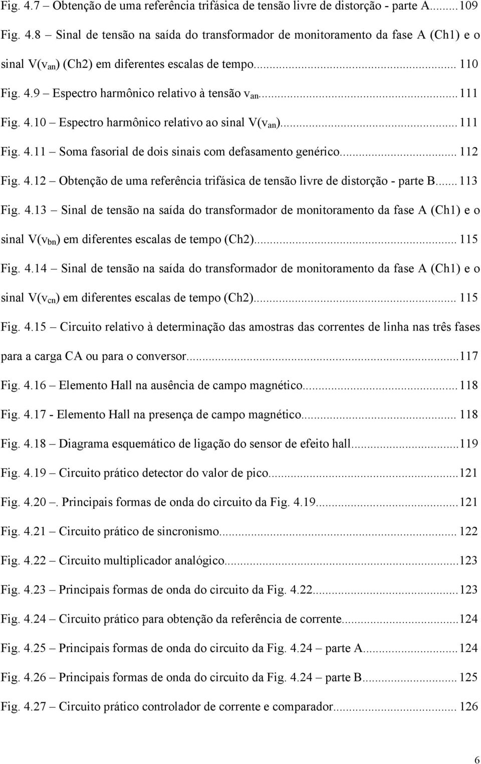 .. 112 Fig. 4.12 Obtenção de uma referência trifásica de tensão livre de distorção - parte B... 113 Fig. 4.13 Sinal de tensão na saída do transformador de monitoramento da fase A (Ch1) e o sinal V(v bn ) em diferentes escalas de tempo (Ch2).