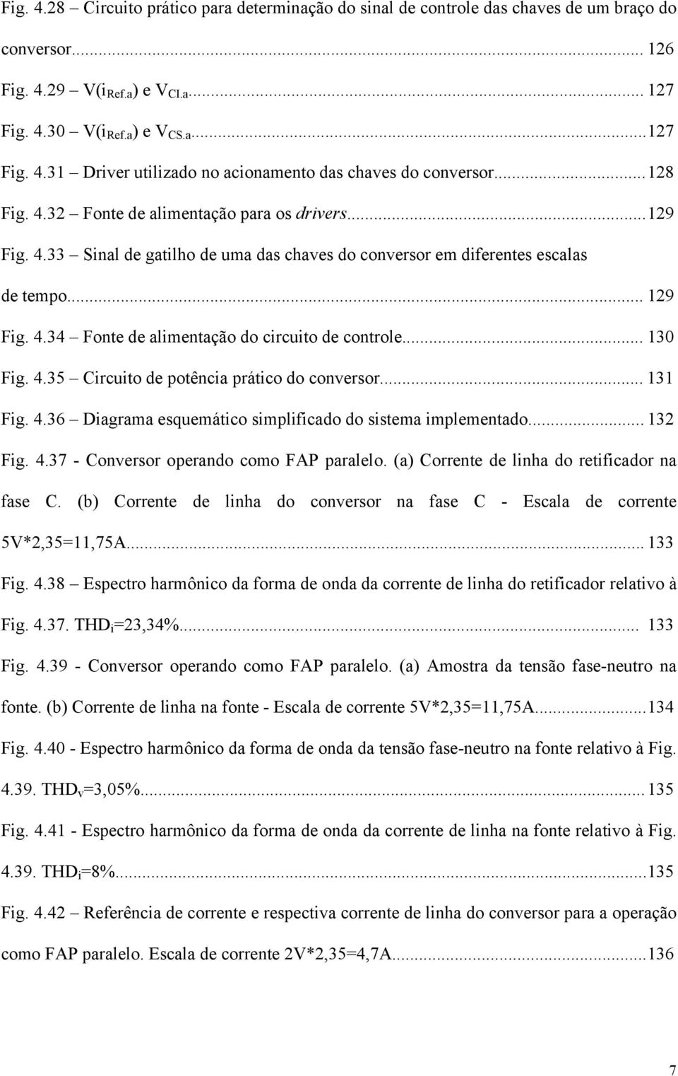 .. 130 Fig. 4.35 Circuito de potência prático do conversor... 131 Fig. 4.36 Diagrama esquemático simplificado do sistema implementado... 132 Fig. 4.37 - Conversor operando como FAP paralelo.