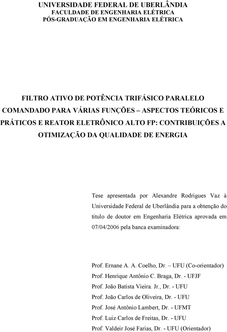 obtenção do título de doutor em Engenharia Elétrica aprovada em 07/04/2006 pela banca examinadora: Prof. Ernane A. A. Coelho, Dr. UFU (Co-orientador) Prof. Henrique Antônio C. Braga, Dr.