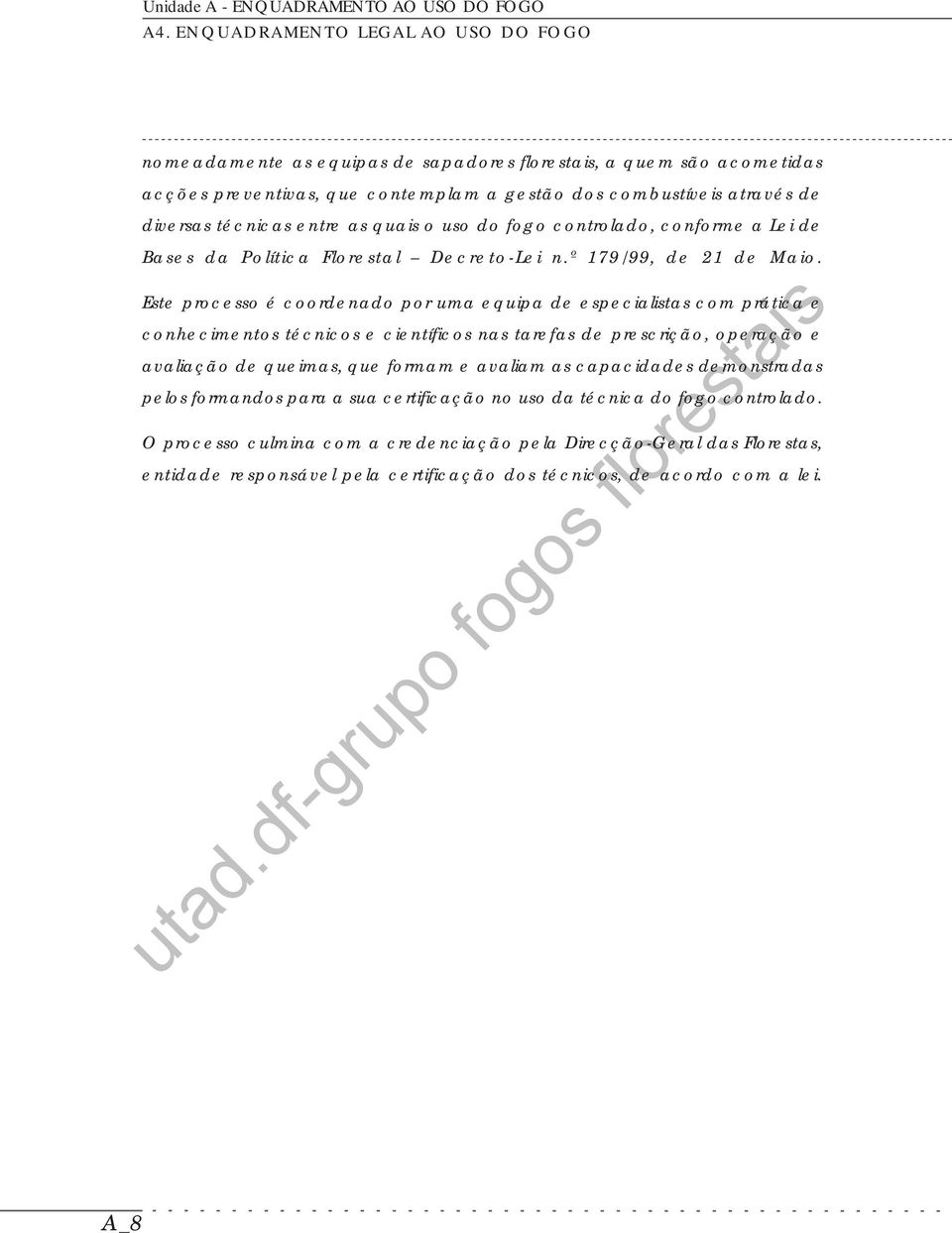 entre as quais o uso do fogo controlado, conforme a Lei de Bases da Política Florestal Decreto-Lei n.º 179/99, de 21 de Maio.