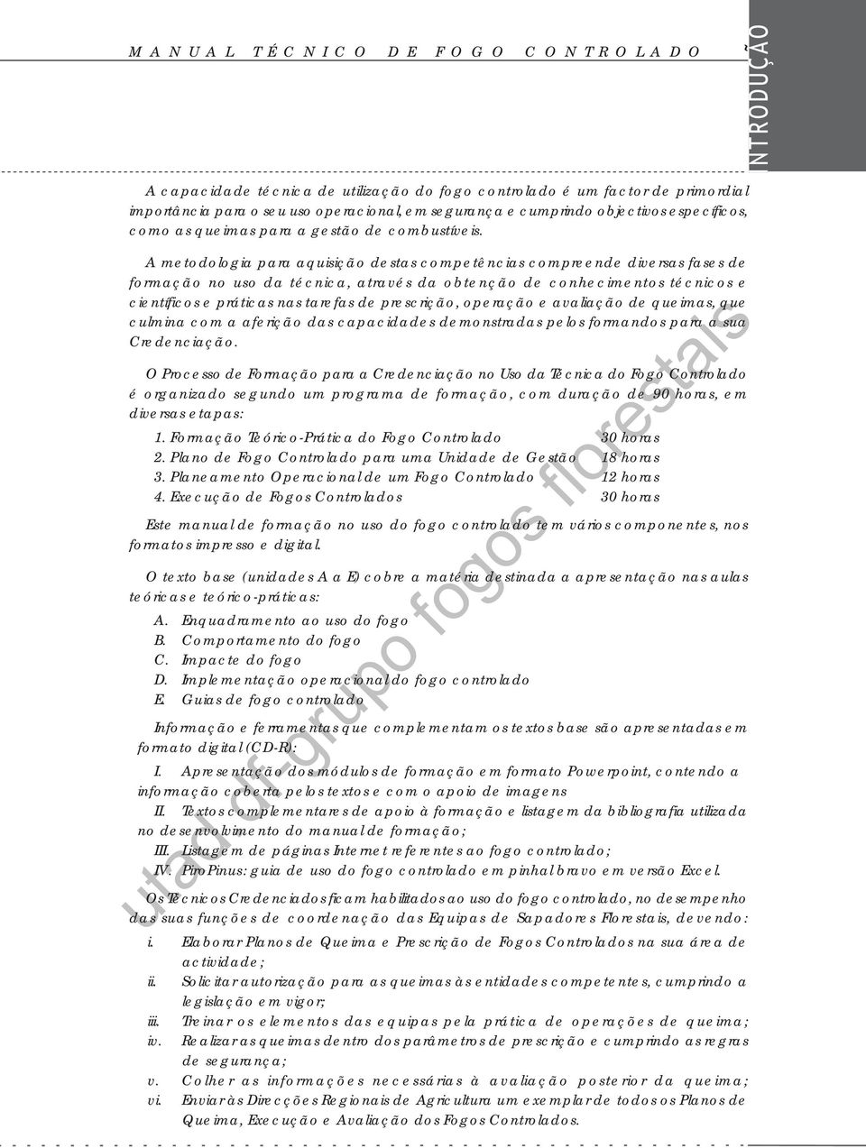 A metodologia para aquisição destas competências compreende diversas fases de formação no uso da técnica, através da obtenção de conhecimentos técnicos e científicos e práticas nas tarefas de