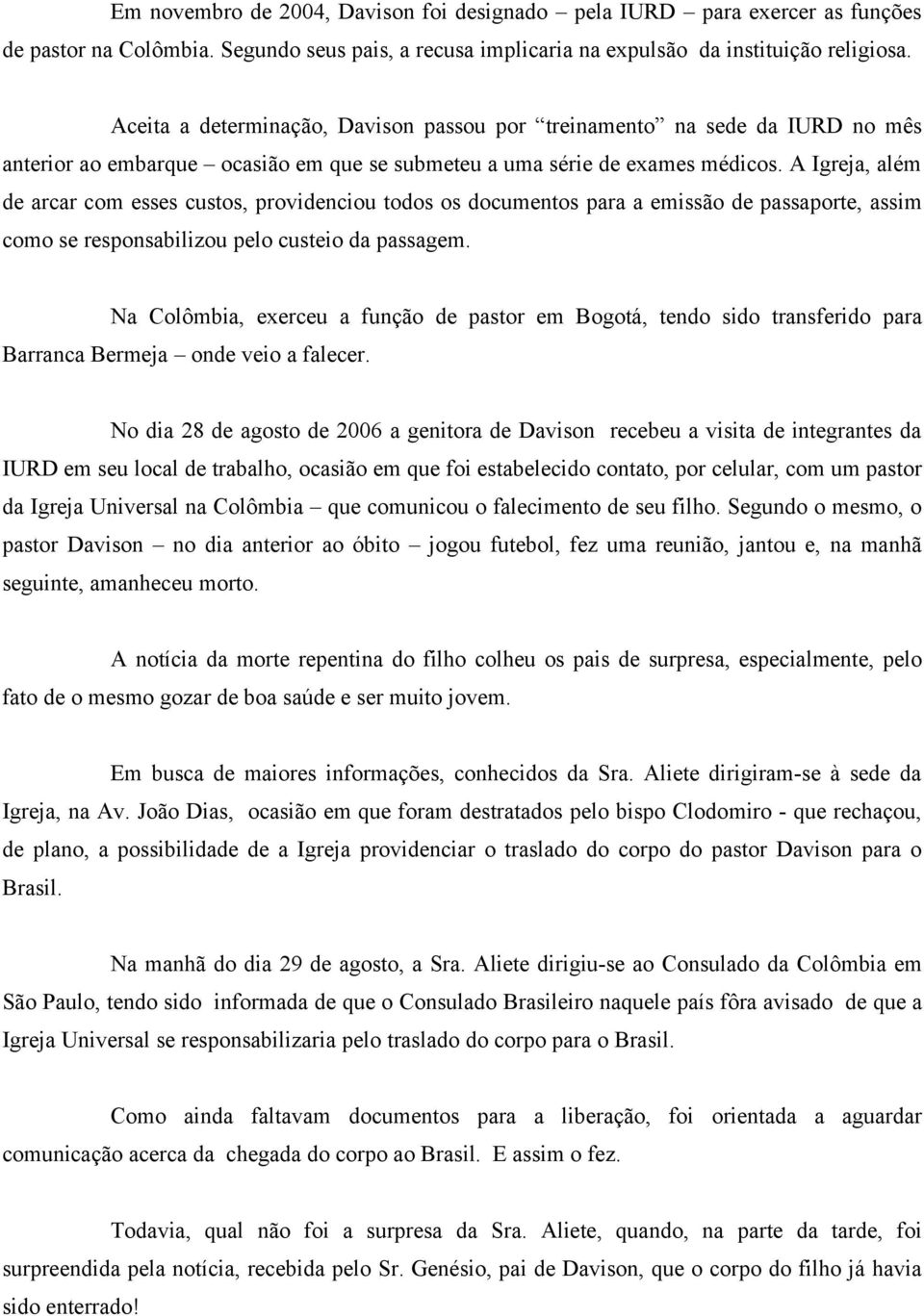 A Igreja, além de arcar com esses custos, providenciou todos os documentos para a emissão de passaporte, assim como se responsabilizou pelo custeio da passagem.