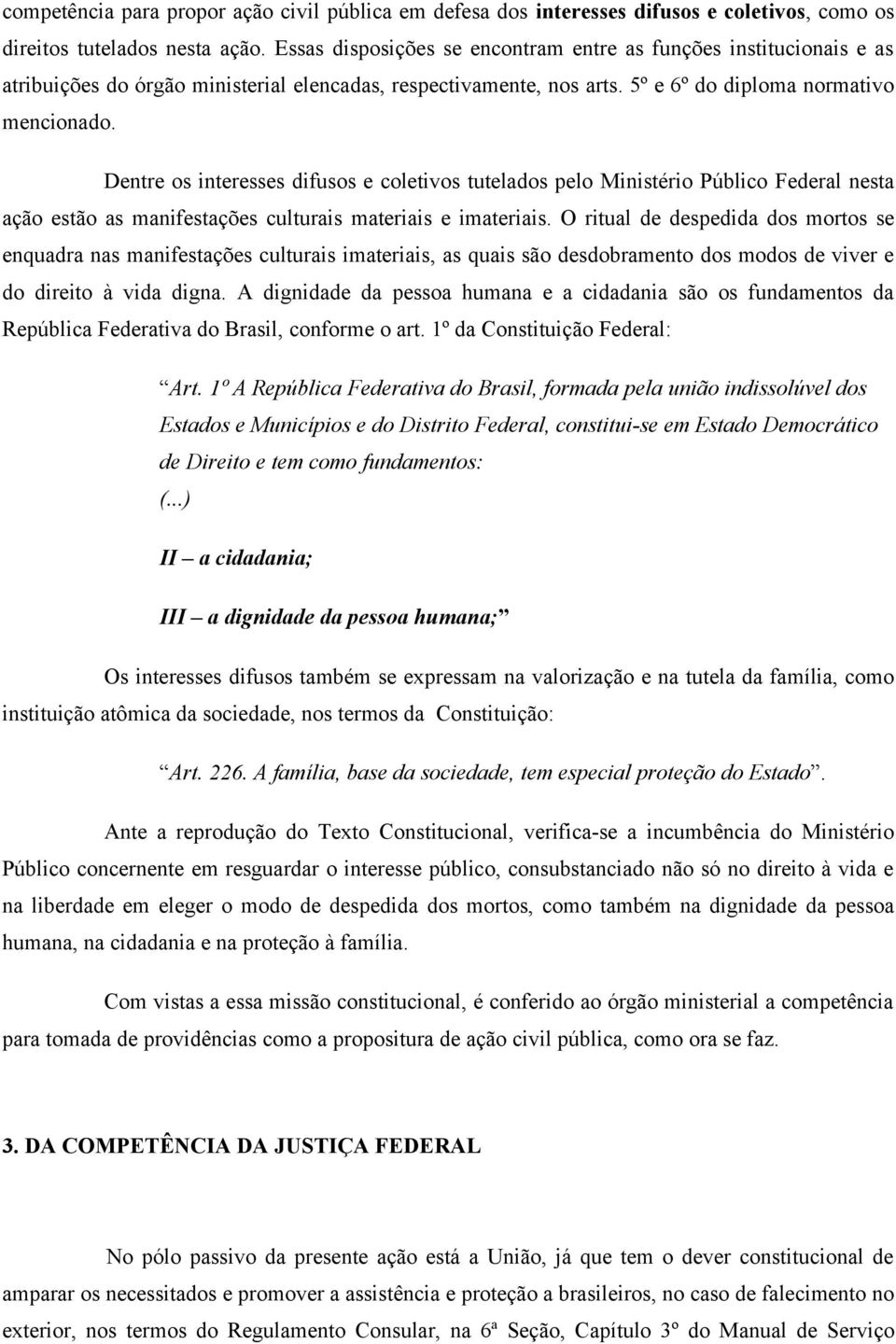 Dentre os interesses difusos e coletivos tutelados pelo Ministério Público Federal nesta ação estão as manifestações culturais materiais e imateriais.