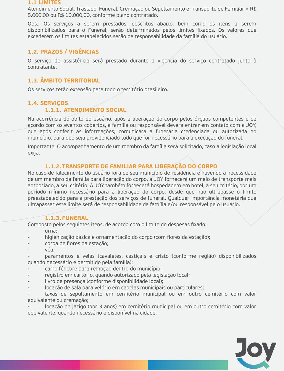 Os valores que excederem os limites estabelecidos serão de responsabilidade da família do usuário. 1.2.