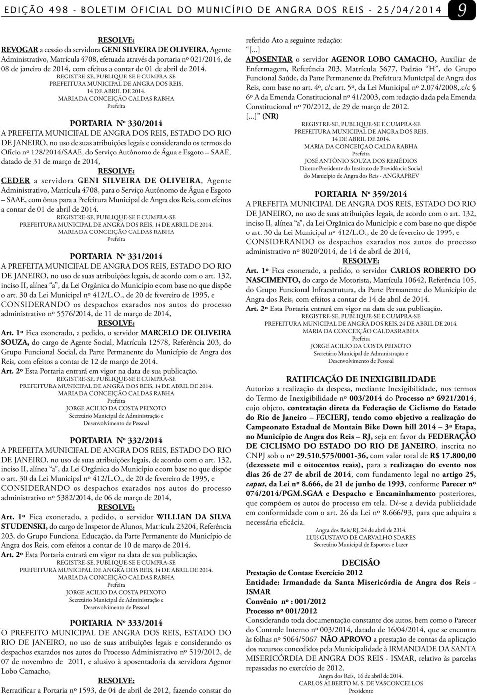 PORTARIA N o 330/2014 DE JANEIRO, no uso de suas atribuições legais e considerando os termos do Ofício nº 128/2014/SAAE, do Serviço Autônomo de Água e Esgoto SAAE, datado de 31 de março de 2014,