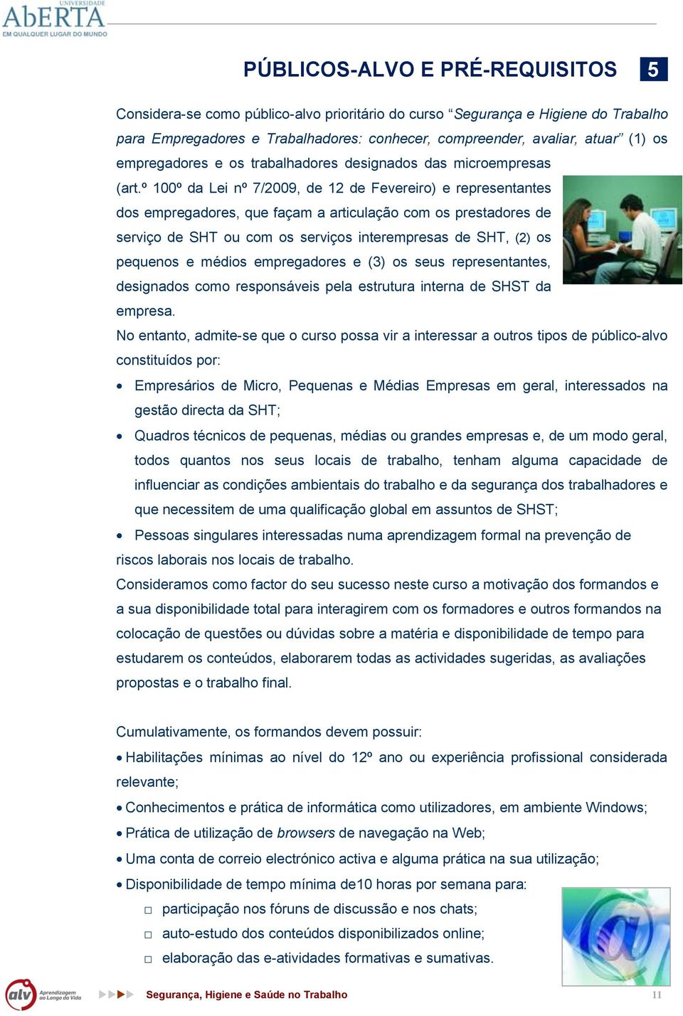 º 100º da Lei nº 7/2009, de 12 de Fevereiro) e representantes dos empregadores, que façam a articulação com os prestadores de serviço de SHT ou com os serviços interempresas de SHT, (2) os pequenos e