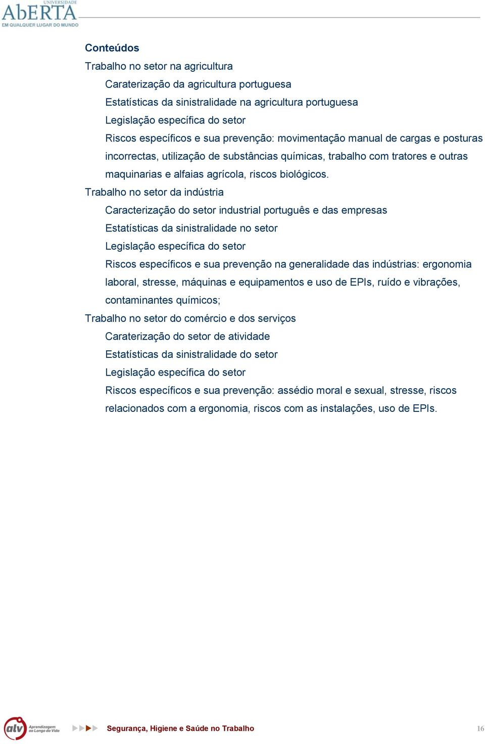 Trabalho no setor da indústria Caracterização do setor industrial português e das empresas Estatísticas da sinistralidade no setor Legislação específica do setor Riscos específicos e sua prevenção na