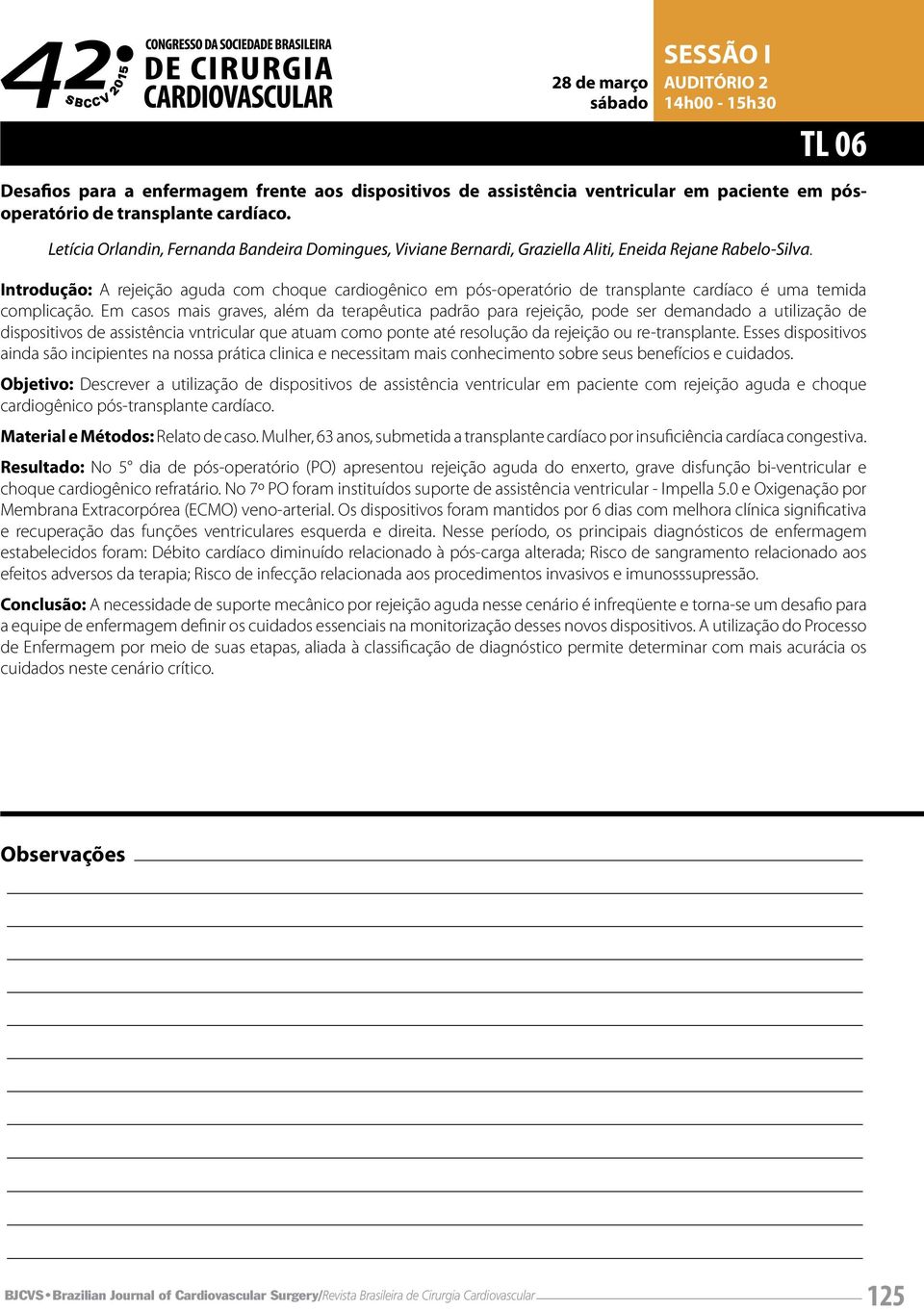 TL 06 Introdução: A rejeição aguda com choque cardiogênico em pós-operatório de transplante cardíaco é uma temida complicação.