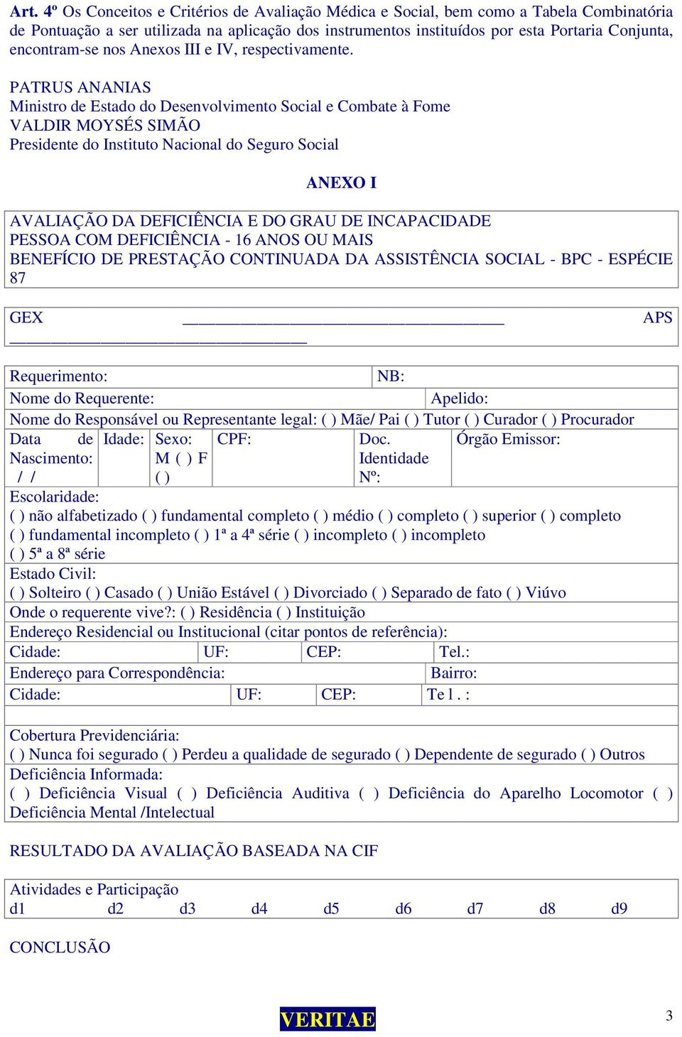 PATRUS ANANIAS Ministro de Estado do Desenvolvimento Social e Combate à Fome VALDIR MOYSÉS SIMÃO Presidente do Instituto Nacional do Seguro Social ANEXO I AVALIAÇÃO DA DEFICIÊNCIA E DO GRAU DE