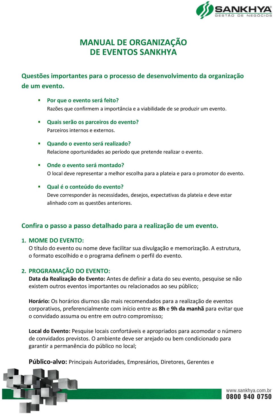 Relacione oportunidades ao período que pretende realizar o evento. Onde o evento será montado? O local deve representar a melhor escolha para a plateia e para o promotor do evento.