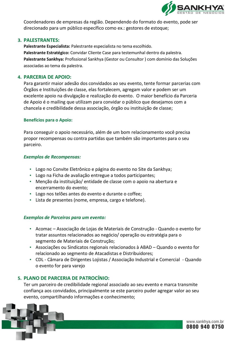 Palestrante Sankhya: Profissional Sankhya (Gestor ou Consultor ) com domínio das Soluções associadas ao tema da palestra. 4.