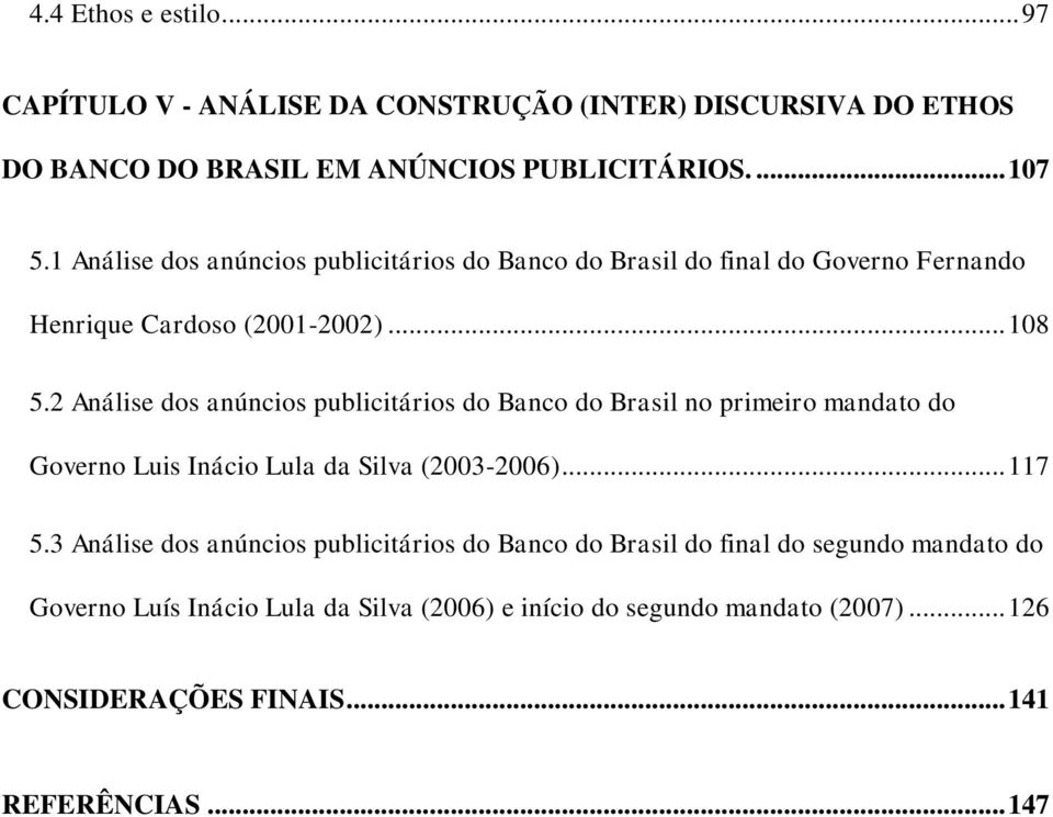 2 Análise dos anúncios publicitários do Banco do Brasil no primeiro mandato do Governo Luis Inácio Lula da Silva (2003-2006)... 117 5.