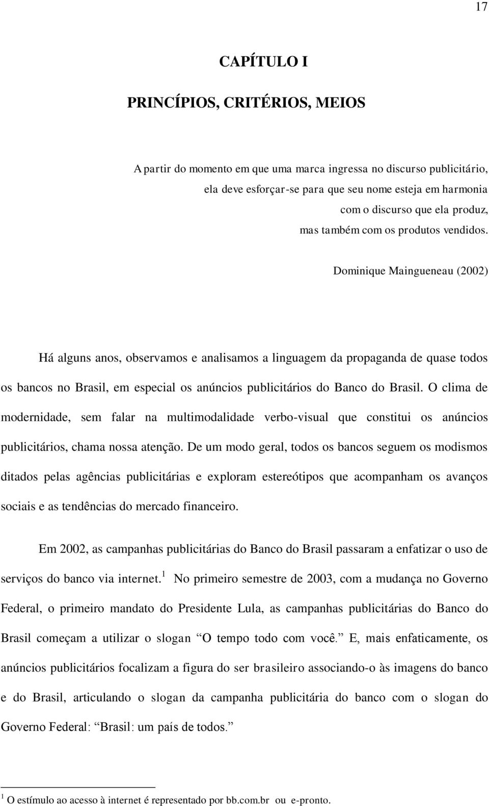 Dominique Maingueneau (2002) Há alguns anos, observamos e analisamos a linguagem da propaganda de quase todos os bancos no Brasil, em especial os anúncios publicitários do Banco do Brasil.
