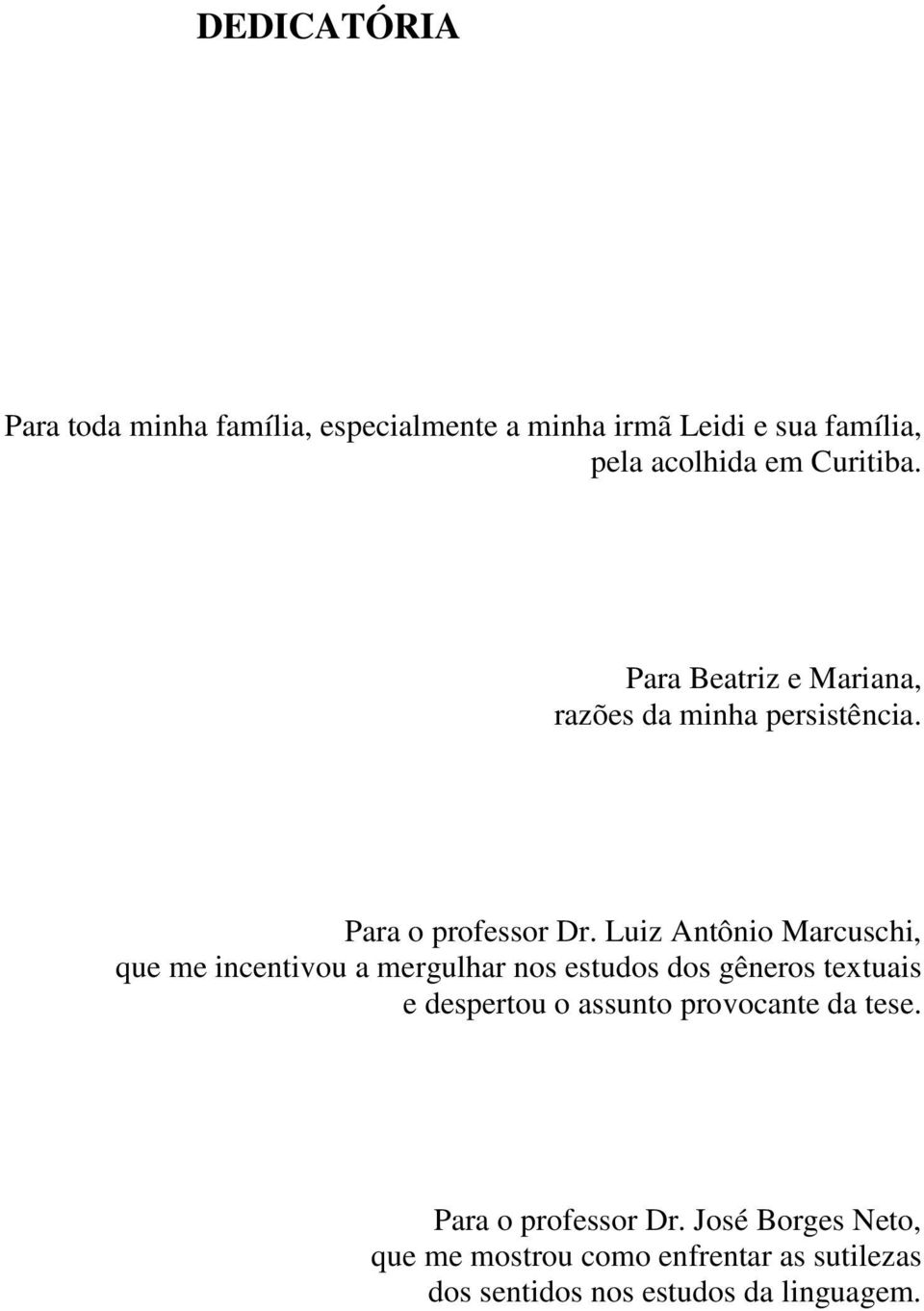Luiz Antônio Marcuschi, que me incentivou a mergulhar nos estudos dos gêneros textuais e despertou o assunto