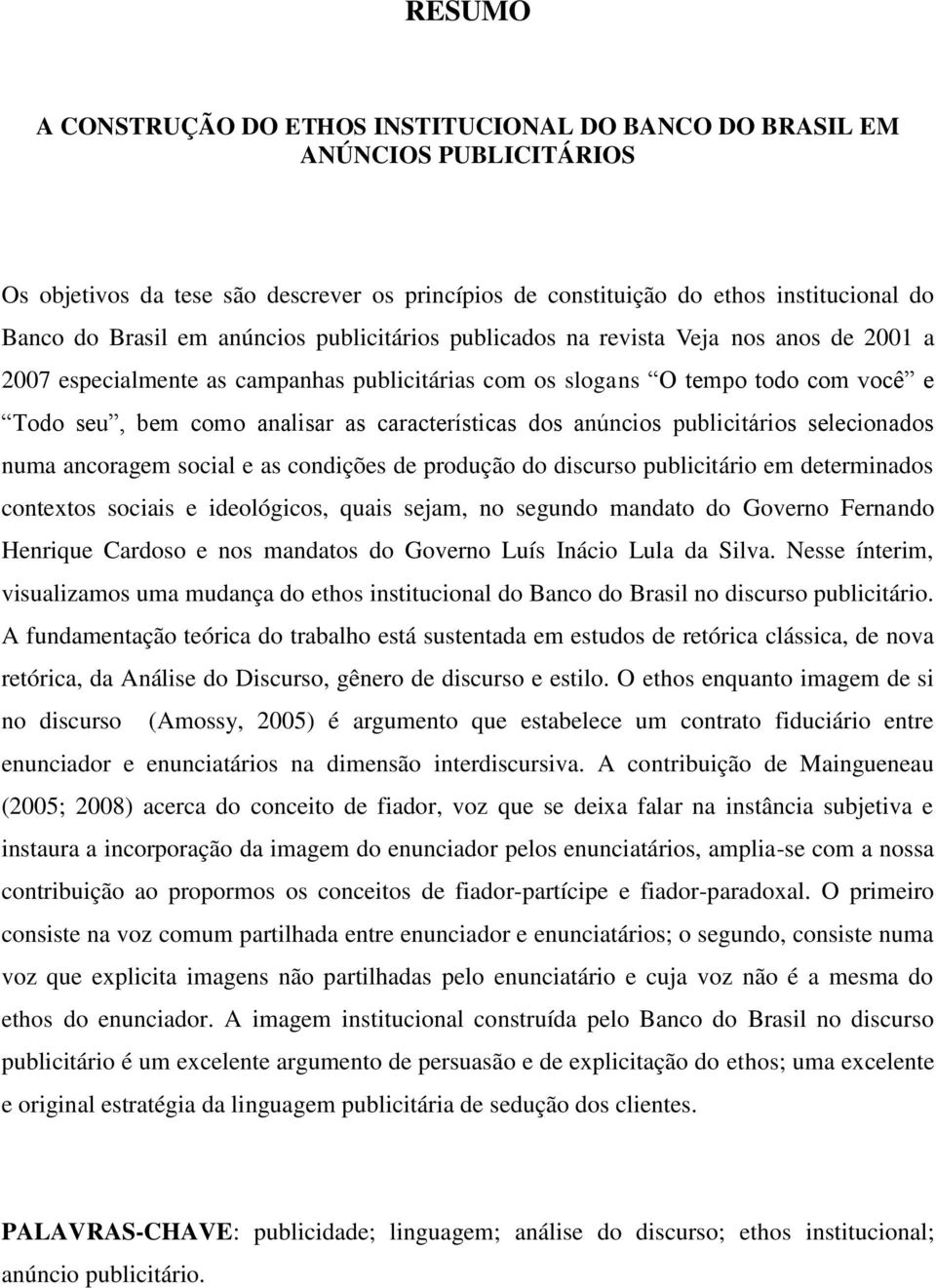 características dos anúncios publicitários selecionados numa ancoragem social e as condições de produção do discurso publicitário em determinados contextos sociais e ideológicos, quais sejam, no