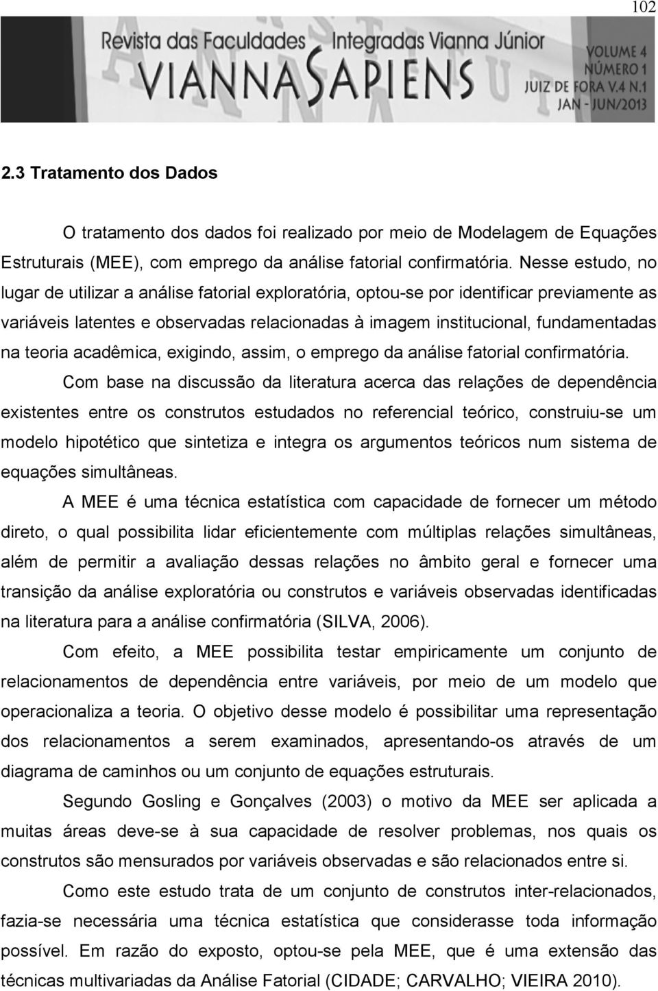 teoria acadêmica, exigindo, assim, o emprego da análise fatorial confirmatória.